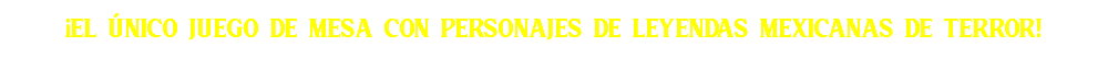 ¡EL ÚNICO JUEGO DE MESA CON PERSONAJES DE LEYENDAS MEXICANAS DE TERROR!
